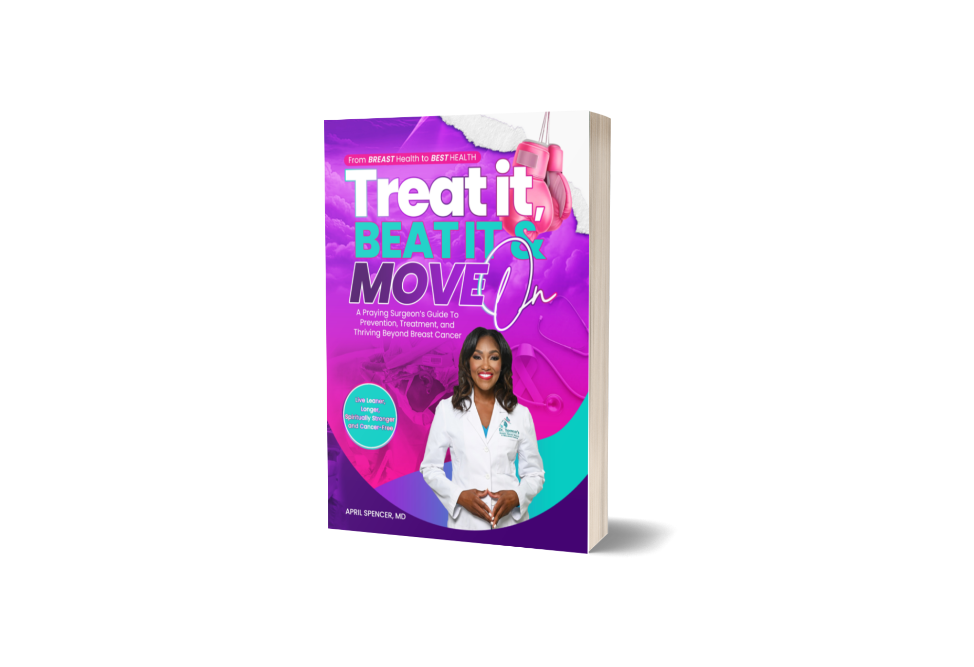 Treat It. Beat It. Move On. A Praying Surgeon’s Guide to Prevention, Treatment & Thriving Beyond Breast Cancer
